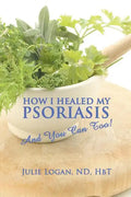 How I Healed My Psoriasis: And You Can Too! - Paperback