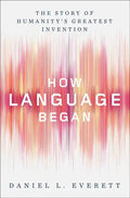 How Language Began: The Story of Humanity's Greatest Invention - Hardcover