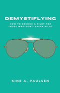 How to Become a Pilot - Demystiflying: Demystiflying: How to Become a Pilot for Those Who Don't Speak Pilot - Paperback