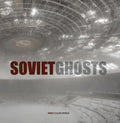 Soviet Ghosts: The Soviet Union Abandoned: A Communist Empire in Decay - Hardcover