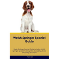 Welsh Springer Spaniel Guide Welsh Springer Spaniel Guide Includes: Welsh Springer Spaniel Training, Diet, Socializing, Care, Grooming, and More - Paperback
