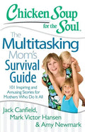 Chicken Soup for the Soul: The Multitasking Mom's Survival Guide: 101 Inspiring and Amusing Stories for Mothers Who Do It All - Paperback