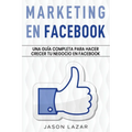 Marketing en Facebook: Una guía completa para hacer crecer tu negocio en Facebook - Paperback