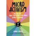 Micro Activism: How You Can Make a Difference in the World Without a Bullhorn - Paperback