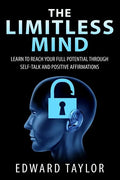 The Limitless Mind: Learn to Reach Your Full Potential through Self-Talk and Positive Affirmations - Paperback