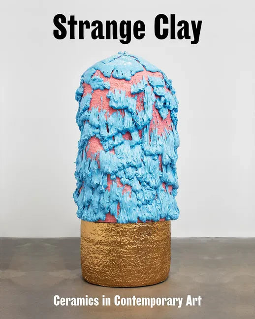 Strange Clay: Ceramics in Contemporary Art - Hardcover