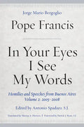 In Your Eyes I See My Words: Homilies and Speeches from Buenos Aires, Volume 2: 2005-2008 - Hardcover