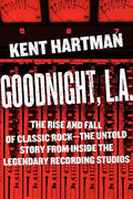 Goodnight, L.A.: The Rise and Fall of Classic Rock -- The Untold Story from Inside the Legendary Recording Studios - Hardcover