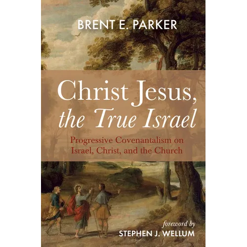 Christ Jesus, the True Israel: Progressive Covenantalism on Israel, Christ, and the Church - Paperback
