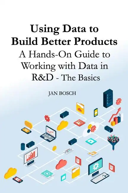 Using Data to Build Better Products: A Hands-On Guide to Working with Data in R&D - The Basics - Paperback