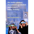 The Media Relations Department of Hizbollah Wishes You a Happy Birthday: Unexpected Encounters in the Changing Middle East - Paperback