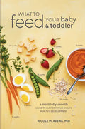 What to Feed Your Baby and Toddler: A Month-By-Month Guide to Support Your Child's Health and Development - Paperback