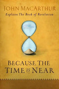 Because the Time Is Near: John MacArthur Explains the Book of Revelation - Paperback