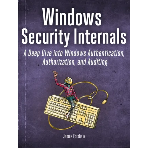 Windows Security Internals: A Deep Dive Into Windows Authentication, Authorization, and Auditing - Paperback