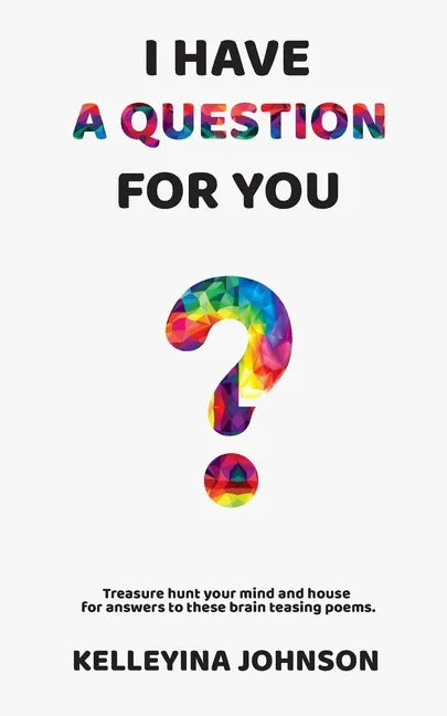 I Have a Question for You: Treasure hunt your mind and house for answers to these brain teasing poems. - Paperback