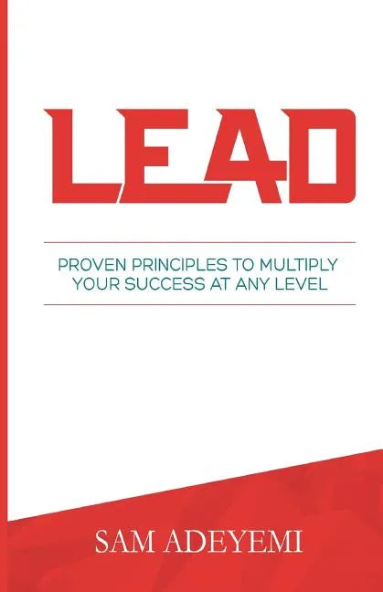 Lead: Proven Principles To Multiply Your Success At Any Level - Paperback