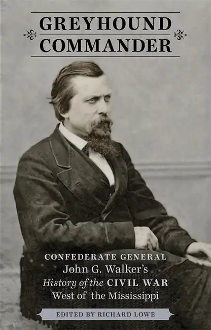 Greyhound Commander: Confederate General John G. Walker's History of the Civil War West of the Mississippi - Hardcover