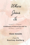 Where Jesus Is: 30 Reflections of Christ to Carry with You - Paperback