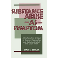 Substance Abuse as Symptom: A Psychoanalytic Critique of Treatment Approaches and the Cultural Beliefs That Sustain Them - Hardcover