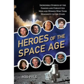 Heroes of the Space Age: Incredible Stories of the Famous and Forgotten Men and Women Who Took Humanity to the Stars - Paperback