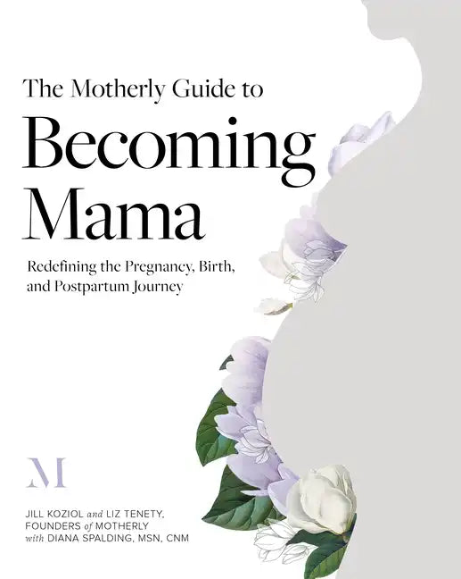 The Motherly Guide to Becoming Mama: Redefining the Pregnancy, Birth, and Postpartum Journey - Paperback