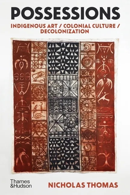 Possessions: Indigenous Art / Colonial Culture / Decolonization - Hardcover