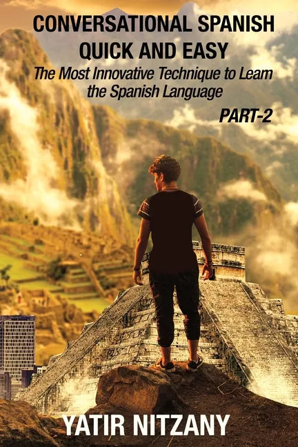Conversational Spanish Quick and Easy - PART II: The Most Innovative Technique To Learn the Spanish Language - Paperback