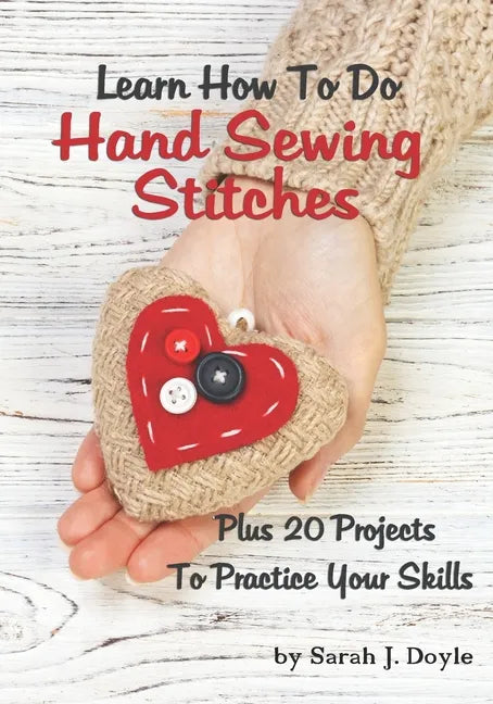 Learn How To Do Hand Sewing Stitches: Plus 20 Projects To Practice Your Skills - Paperback