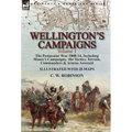 Wellington's Campaigns: Volume 1-The Peninsular War 1808-14, Including Moore's Campaigns, the Tactics, Terrain, Commanders & Armies Assessed - Hardcover