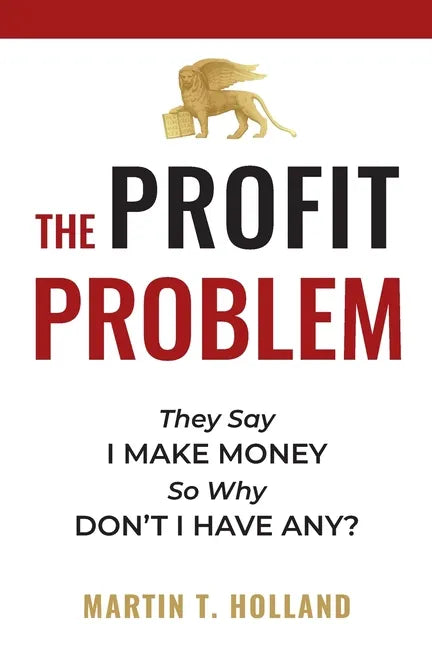The Profit Problem: They Say I Make Money, So Why Don't I Have Any? - Paperback