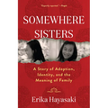 Somewhere Sisters: A Story of Adoption, Identity, and the Meaning of Family - Paperback