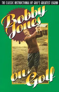 Bobby Jones on Golf: The Classic Instructional by Golf's Greatest Legend - Paperback