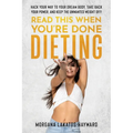 Read This When You're Done Dieting: Hack Your Way to Your Dream Body, Take Back Your Power, and Keep the Unwanted Weight Off! - Paperback