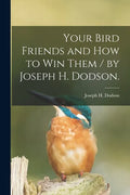 Your Bird Friends and How to Win Them / by Joseph H. Dodson. - Paperback