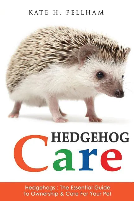 Hedgehogs: The Essential Guide to Ownership & Care for Your Pet - Paperback