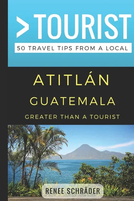 Greater Than a Tourist- Atitlan Guatemala: 50 Travel Tips from a Local - Paperback