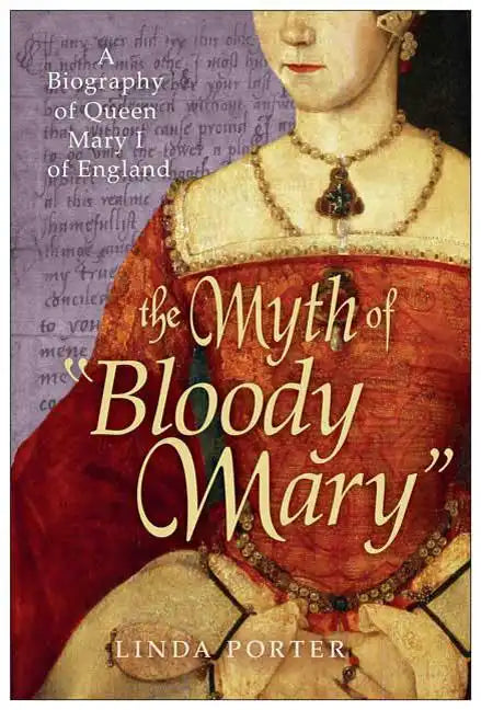 The Myth of "Bloody Mary": A Biography of Queen Mary I of England - Paperback