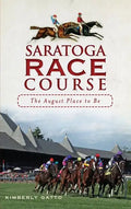 Saratoga Race Course: The August Place to Be - Hardcover