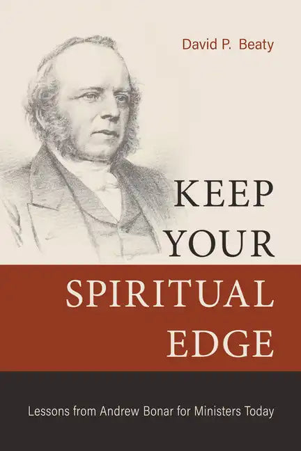 Keep Your Spiritual Edge: Lessons from Andrew Bonar for Ministers Today - Paperback