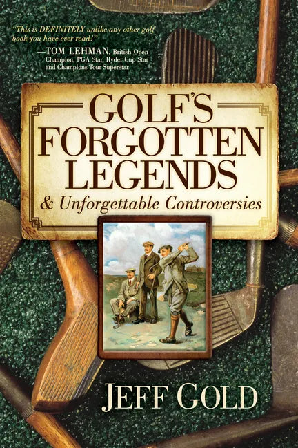 Golf's Forgotten Legends: & Unforgettable Controversies - Hardcover