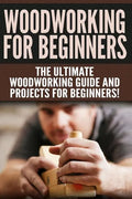 WOODWORKING for Beginners: The Ultimate Woodworking Guide and Projects for Beginners! - Paperback