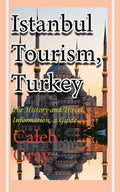 Istanbul Tourism, Turkey: The History and Travel Information, a Guide - Paperback