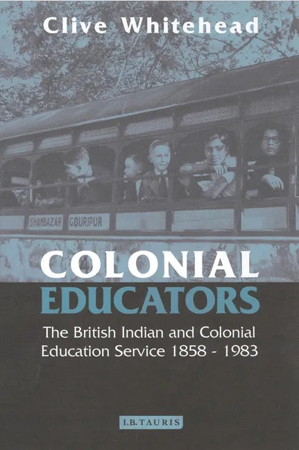Colonial Educators: The British Indian and Colonial Education Service 1858-1983 - Paperback