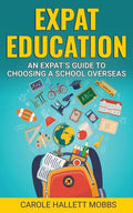 Expat Education: An Expat's Guide to Choosing a School Overseas - Paperback