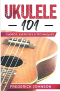 Ukulele 101: Chords, Exercises & Techniques - Paperback
