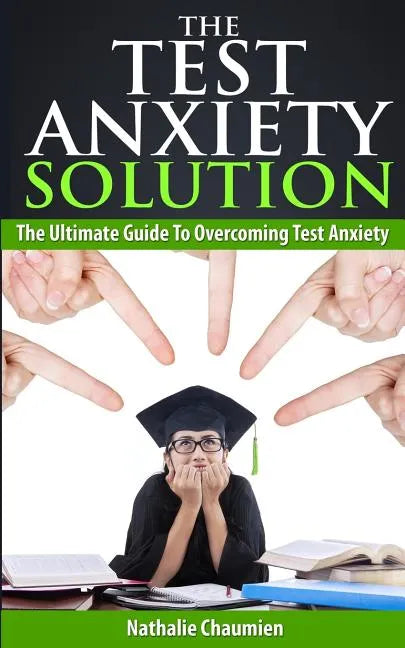 The Test Anxiety Solution: The Ultimate Guide To Overcoming Test Anxiety - Paperback