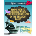 Tyler Joseph: Flying High to Success, Weird and Interesting Facts on Twenty One Pilots Singer! - Paperback