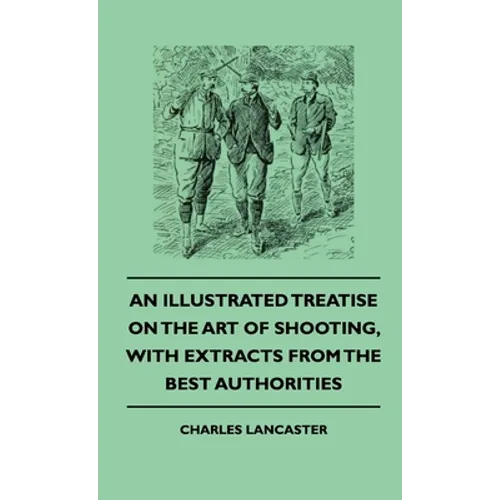 An Illustrated Treatise On The Art of Shooting, With Extracts From The Best Authorities - Hardcover