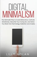 Digital Minimalism: The Minimalist Way to Avoid Distractions, Cultivate Mindfulness, Declutter Your Computer, and Detox Your Brain from Te - Paperback