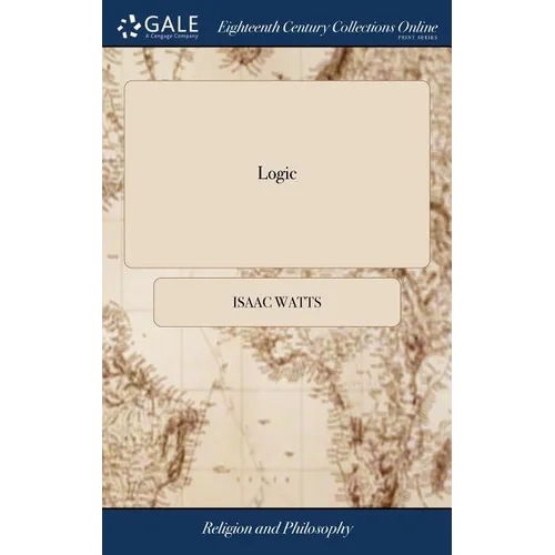 Logic: Or, the Right use of Reason in the Inquiry After Truth. ... By Isaac Watts, D.D. A new Edition, Corrected - Hardcover